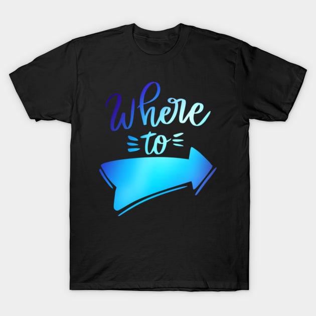 Where to T-Shirt by Areebanawab